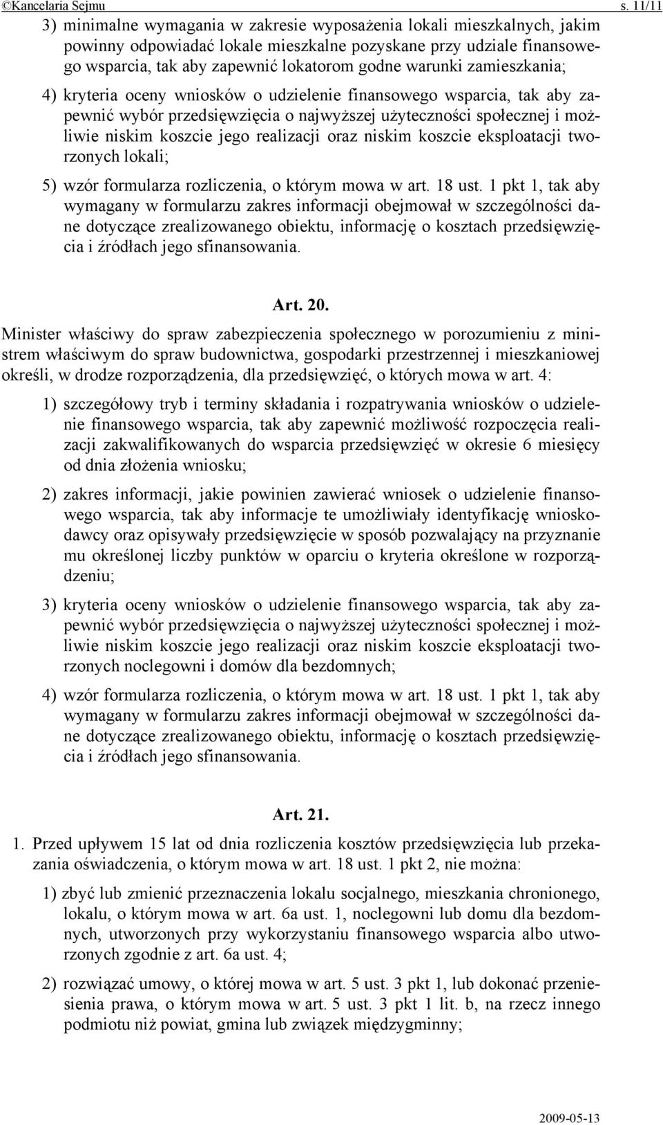 warunki zamieszkania; 4) kryteria oceny wniosków o udzielenie finansowego wsparcia, tak aby zapewnić wybór przedsięwzięcia o najwyższej użyteczności społecznej i możliwie niskim koszcie jego