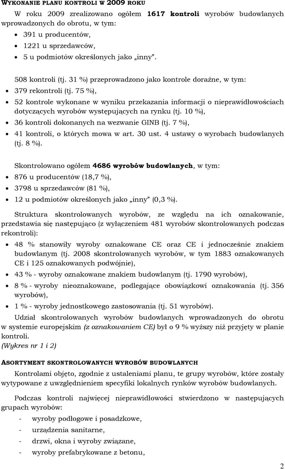 75 %), 52 kontrole wykonane w wyniku przekazania informacji o nieprawidłowościach dotyczących wyrobów występujących na rynku (tj. 10 %), 36 kontroli dokonanych na wezwanie GINB (tj.