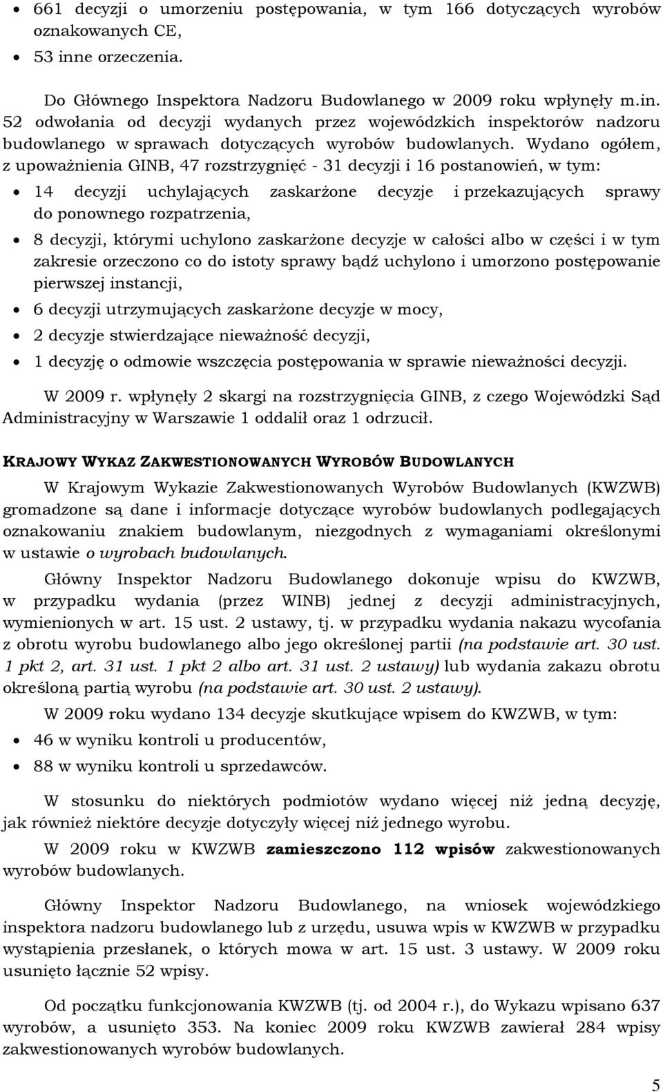 52 odwołania od decyzji wydanych przez wojewódzkich inspektorów nadzoru budowlanego w sprawach dotyczących wyrobów budowlanych.