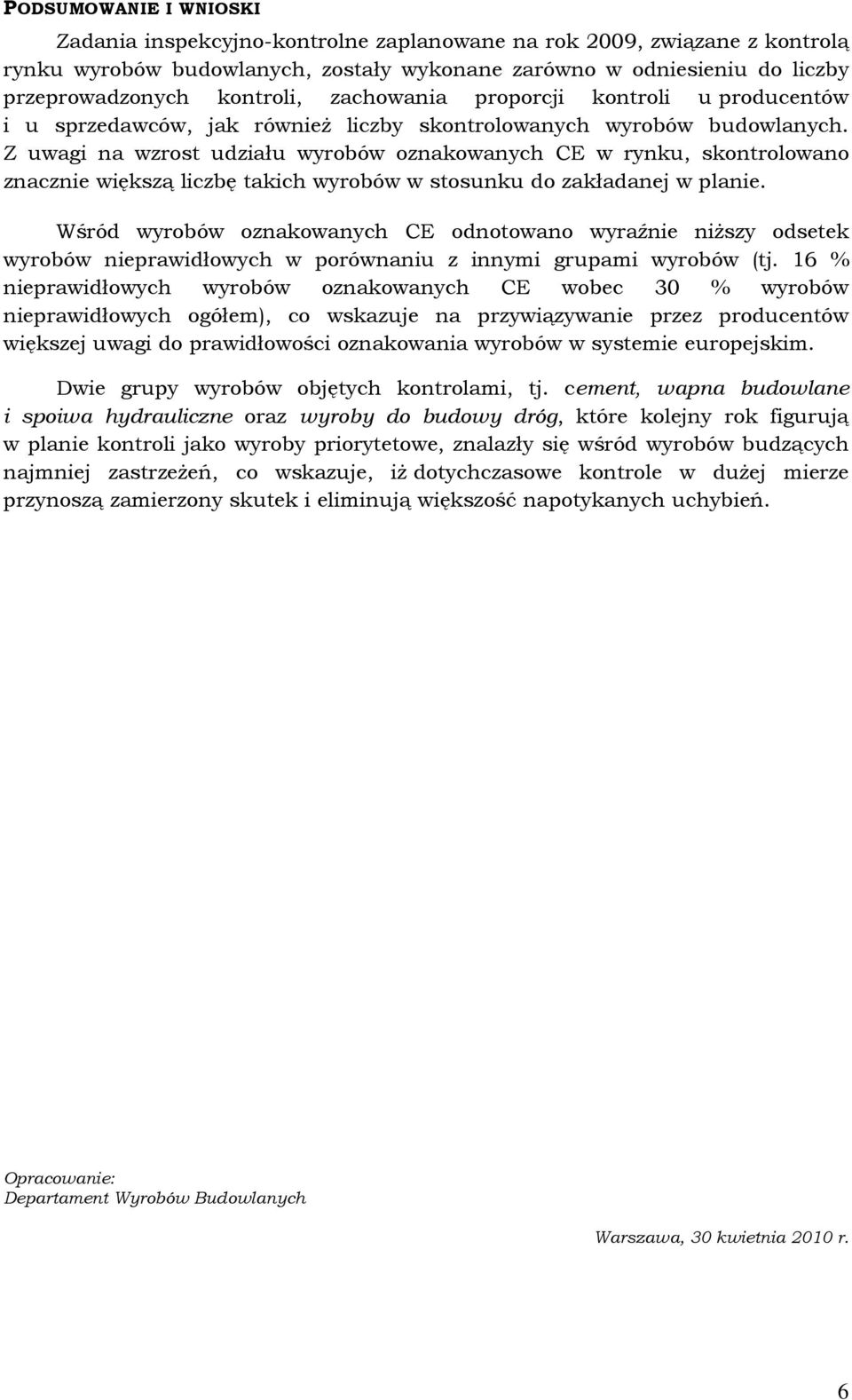 Z uwagi na wzrost udziału wyrobów oznakowanych CE w rynku, skontrolowano znacznie większą liczbę takich wyrobów w stosunku do zakładanej w planie.