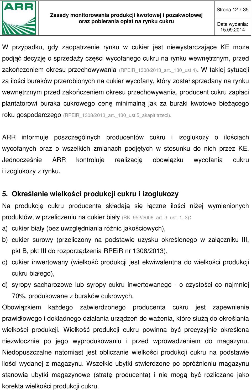 W takiej sytuacji za ilości buraków przerobionych na cukier wycofany, który został sprzedany na rynku wewnętrznym przed zakończeniem okresu przechowywania, producent cukru zapłaci plantatorowi buraka