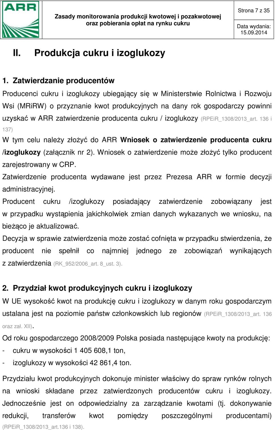 zatwierdzenie producenta cukru / izoglukozy (RPEiR_1308/2013_art. 136 i 137) W tym celu należy złożyć do ARR Wniosek o zatwierdzenie producenta cukru /izoglukozy (załącznik nr 2).