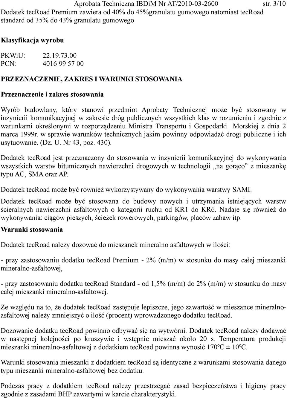 00 PCN: 4016 99 57 00 PRZEZNACZENIE, ZAKRES I WARUNKI STOSOWANIA Przeznaczenie i zakres stosowania Wyrób budowlany, który stanowi przedmiot Aprobaty Technicznej może być stosowany w inżynierii