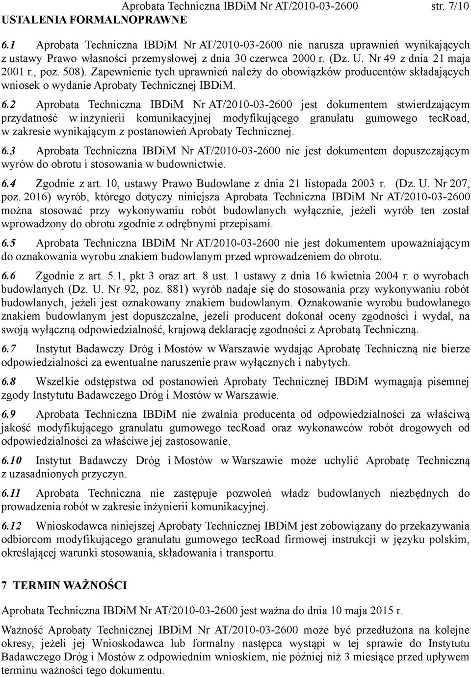 Zapewnienie tych uprawnień należy do obowiązków producentów składających wniosek o wydanie Aprobaty Technicznej IBDiM. 6.