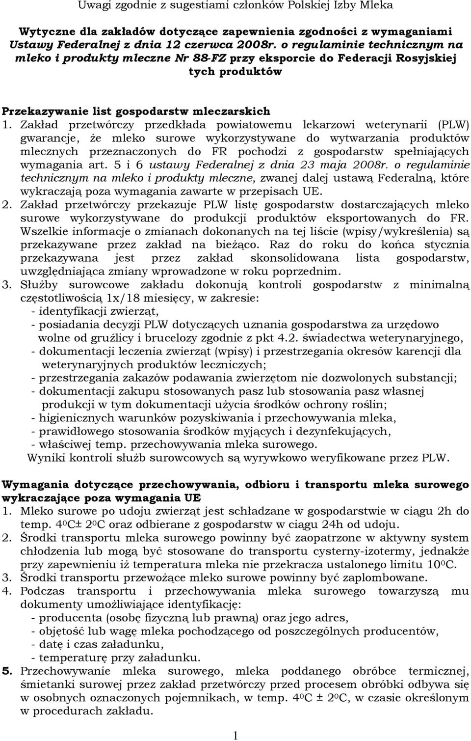 Zakład przetwórczy przedkłada powiatowemu lekarzowi weterynarii (PLW) warancje, Ŝe mleko surowe wykorzystywane do wytwarzania produktów mlecznych przeznaczonych do FR pochodzi z ospodarstw