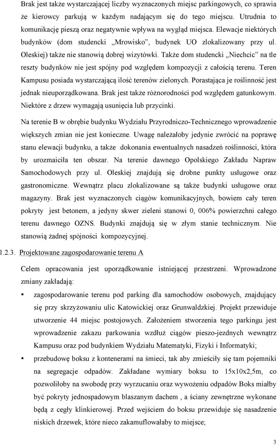 Oleskiej) także nie stanowią dobrej wizytówki. Także dom studencki Niechcic na tle reszty budynków nie jest spójny pod względem kompozycji z całością terenu.