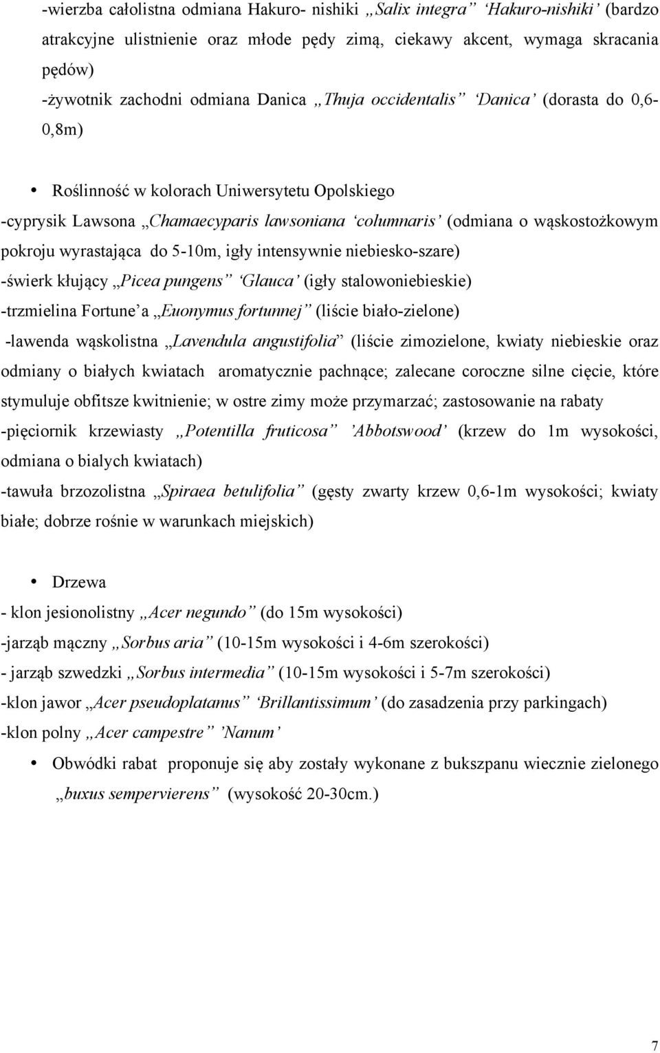 5-10m, igły intensywnie niebiesko-szare) -świerk kłujący Picea pungens Glauca (igły stalowoniebieskie) -trzmielina Fortune a Euonymus fortunnej (liście biało-zielone) -lawenda wąskolistna Lavendula