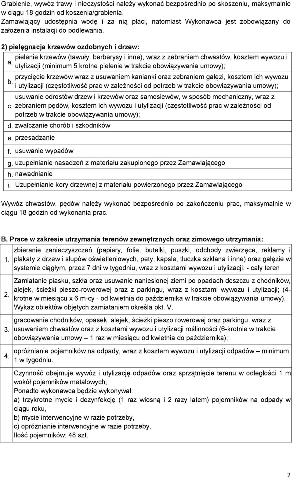 pielenie krzewów (tawuły, berberysy i inne), wraz z zebraniem chwastów, kosztem wywozu i utylizacji (minimum 5 krotne pielenie w trakcie obowiązywania umowy); przycięcie krzewów wraz z usuwaniem