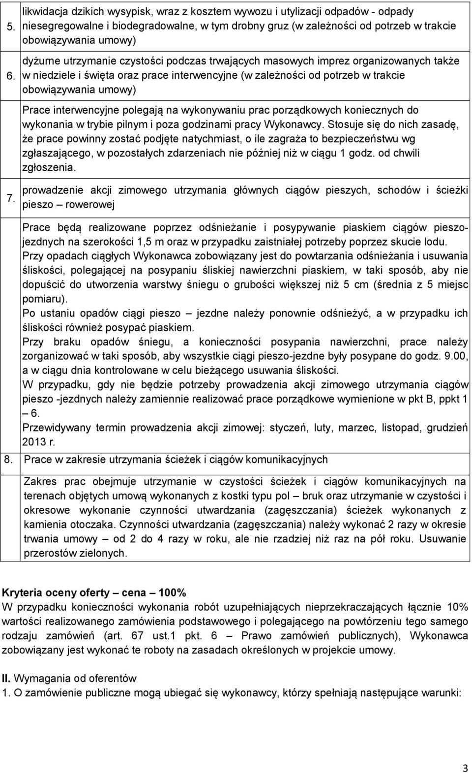 interwencyjne polegają na wykonywaniu prac porządkowych koniecznych do wykonania w trybie pilnym i poza godzinami pracy Wykonawcy.