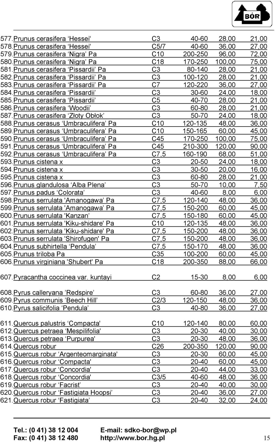 Prunus cerasifera Pissardii Pa C7 120-220 36,00 27,00 584.Prunus cerasifera Pissardii C3 30-60 24,00 18,00 585.Prunus cerasifera Pissardii C5 40-70 28,00 21,00 586.