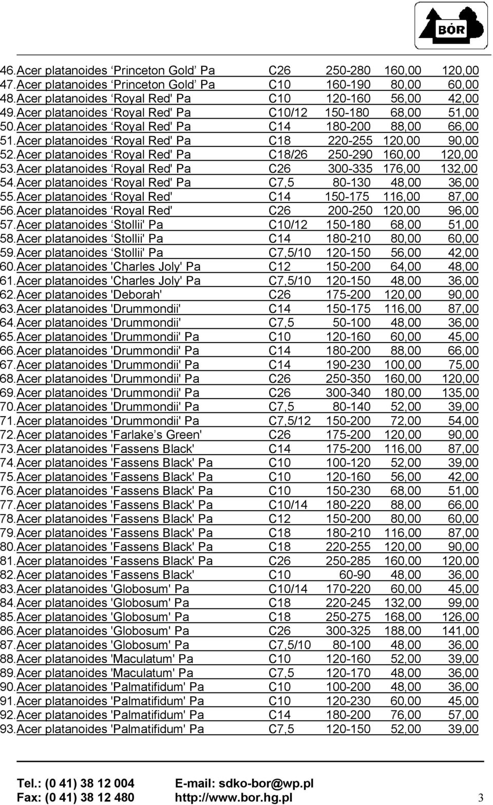 Acer platanoides Royal Red' Pa C18/26 250-290 160,00 120,00 53.Acer platanoides Royal Red' Pa C26 300-335 176,00 132,00 54.Acer platanoides Royal Red' Pa C7,5 80-130 48,00 36,00 55.