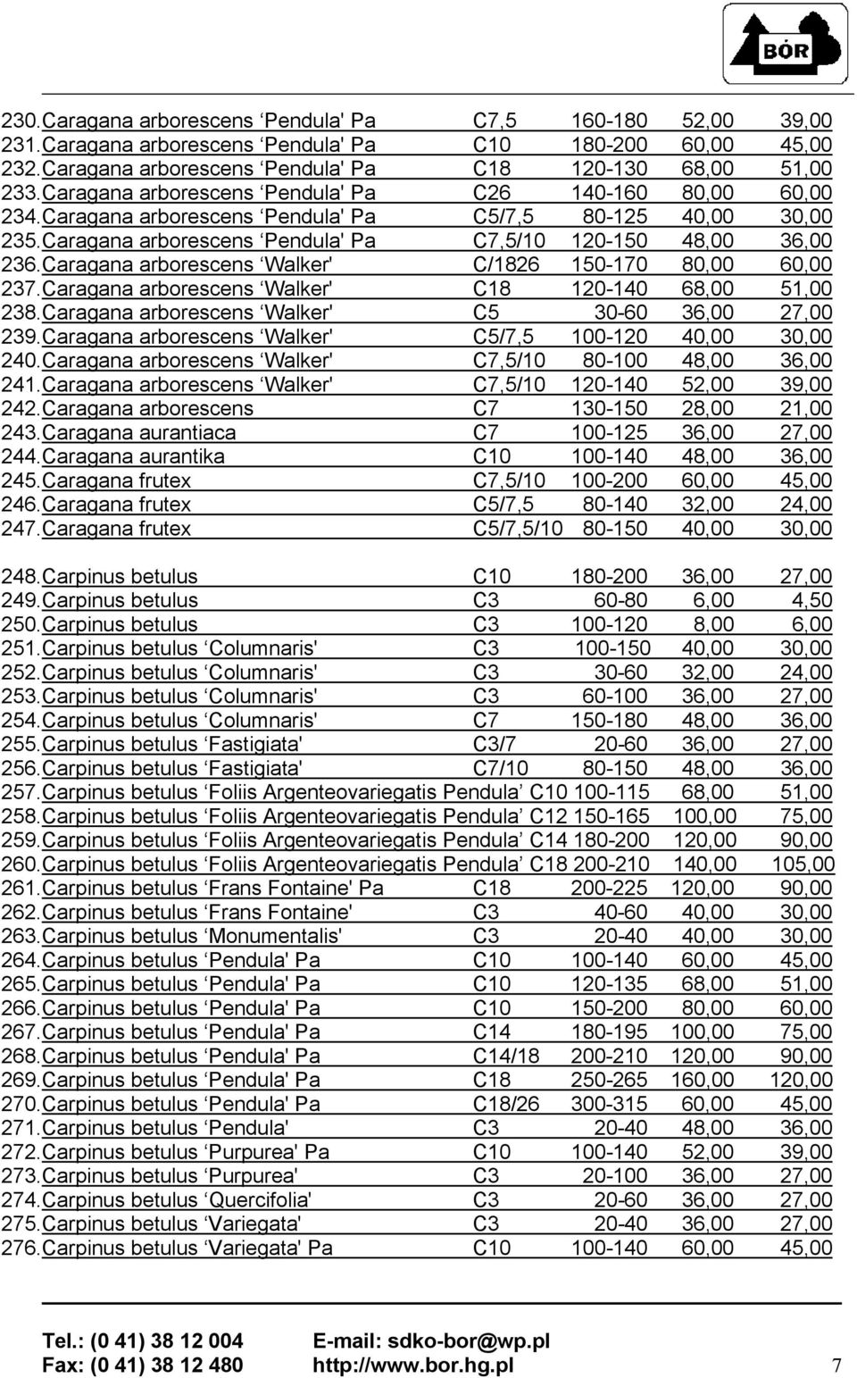 Caragana arborescens Walker' C/1826 150-170 80,00 60,00 237.Caragana arborescens Walker' C18 120-140 68,00 51,00 238.Caragana arborescens Walker' C5 30-60 36,00 27,00 239.