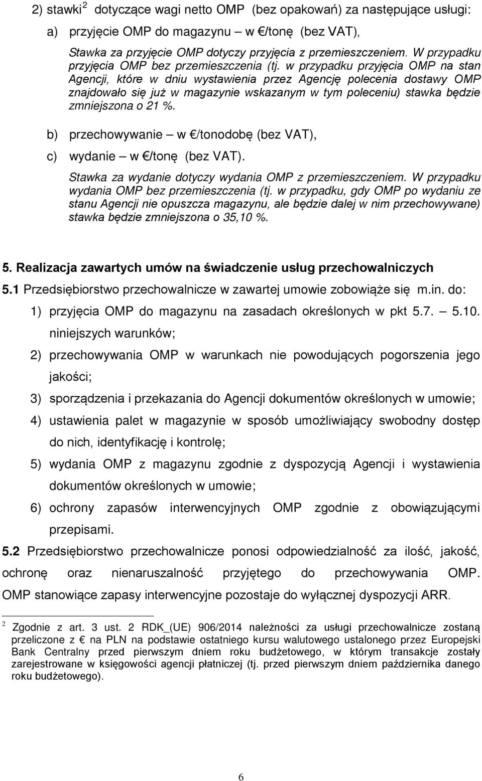 w przypadku przyjęcia OMP na stan Agencji, które w dniu wystawienia przez Agencję polecenia dostawy OMP znajdowało się już w magazynie wskazanym w tym poleceniu) stawka będzie zmniejszona o 21 %.