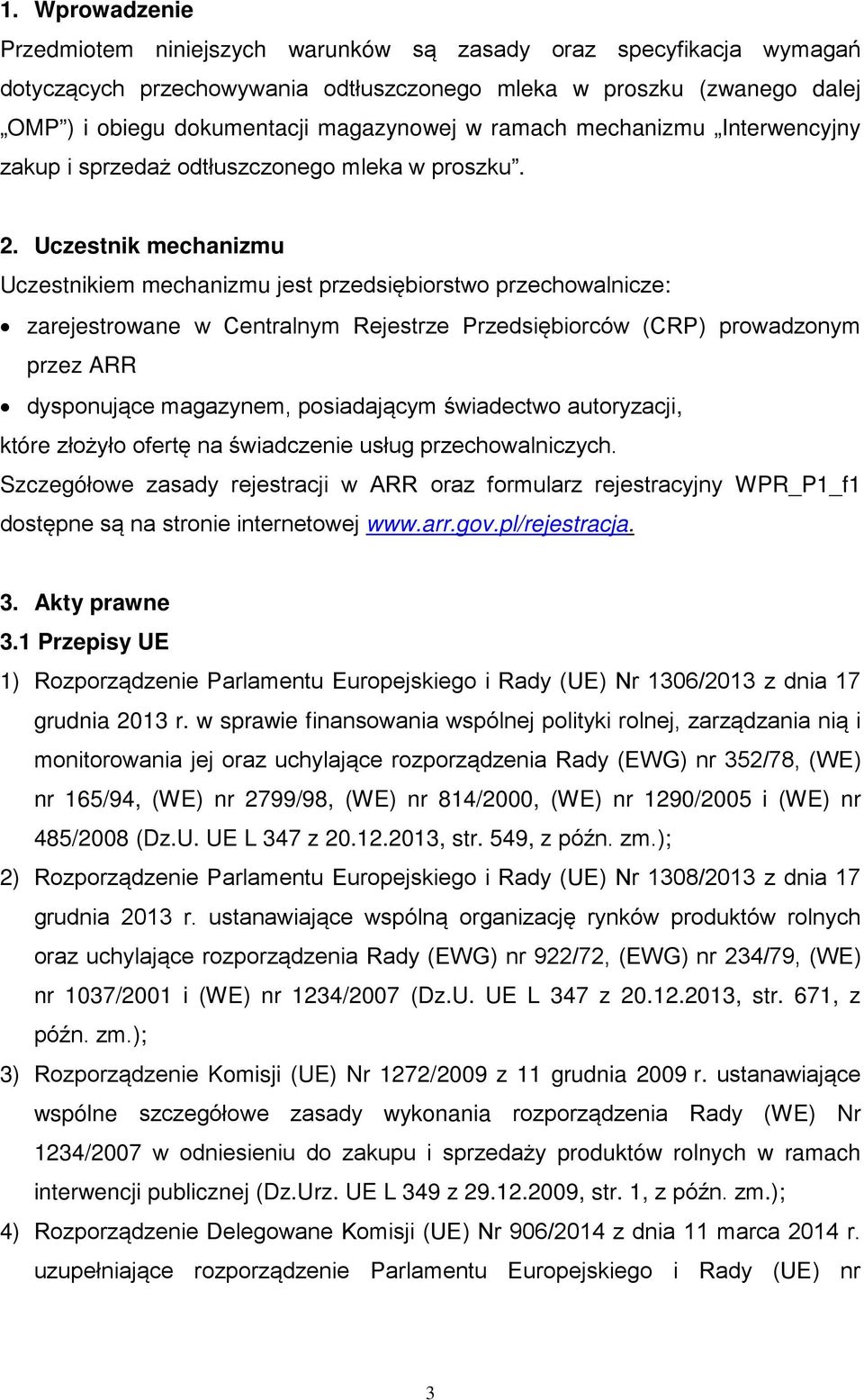 Uczestnik mechanizmu Uczestnikiem mechanizmu jest przedsiębiorstwo przechowalnicze: zarejestrowane w Centralnym Rejestrze Przedsiębiorców (CRP) prowadzonym przez ARR dysponujące magazynem,