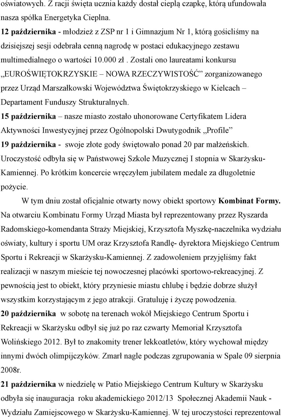 Zostali ono laureatami konkursu EUROŚWIĘTOKRZYSKIE NOWA RZECZYWISTOŚĆ zorganizowanego przez Urząd Marszałkowski Województwa Świętokrzyskiego w Kielcach Departament Funduszy Strukturalnych.