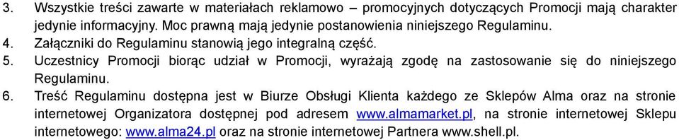 Uczestnicy Promocji biorąc udział w Promocji, wyrażają zgodę na zastosowanie się do niniejszego Regulaminu. 6.