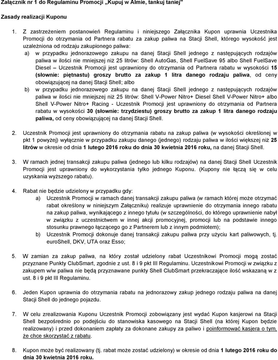 od rodzaju zakupionego paliwa: a) w przypadku jednorazowego zakupu na danej Stacji Shell jednego z następujących rodzajów paliwa w ilości nie mniejszej niż 25 litrów: Shell AutoGas, Shell FuelSave 95