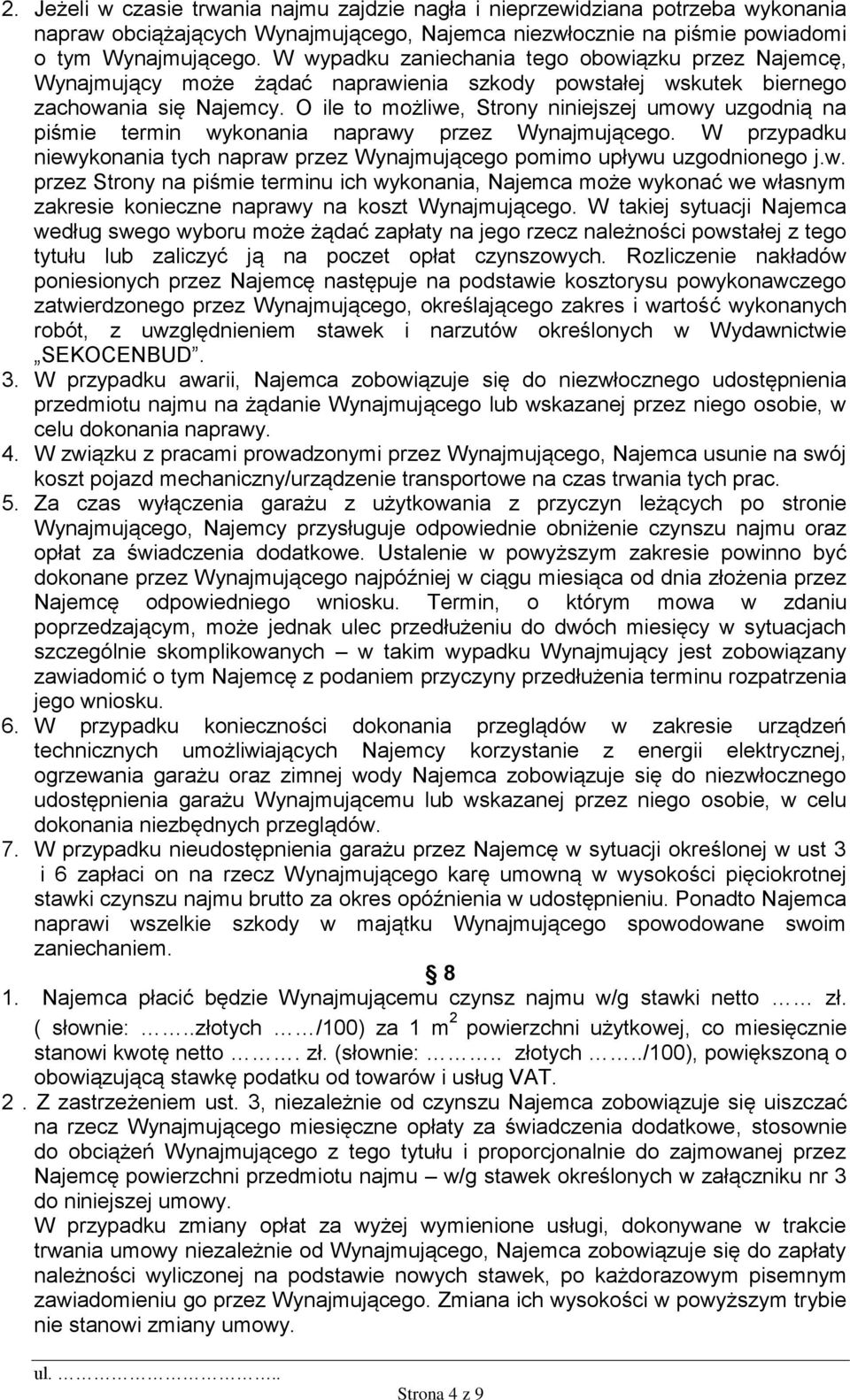 O ile to możliwe, Strony niniejszej umowy uzgodnią na piśmie termin wykonania naprawy przez Wynajmującego. W przypadku niewykonania tych napraw przez Wynajmującego pomimo upływu uzgodnionego j.w. przez Strony na piśmie terminu ich wykonania, Najemca może wykonać we własnym zakresie konieczne naprawy na koszt Wynajmującego.