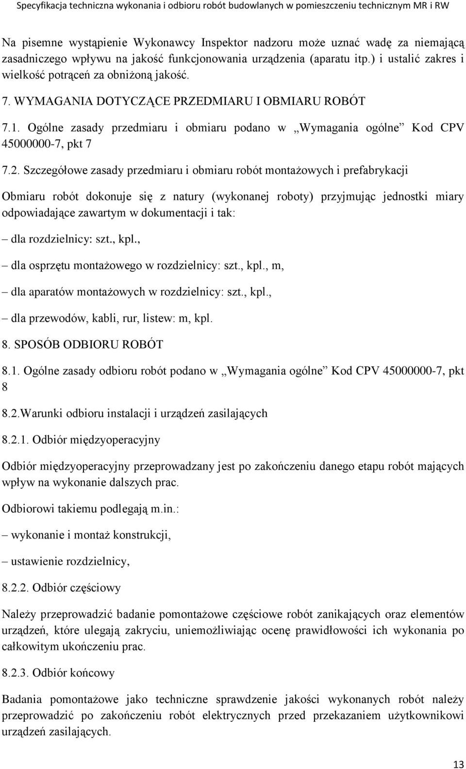 Ogólne zasady przedmiaru i obmiaru podano w Wymagania ogólne Kod CPV 45000000-7, pkt 7 7.2.