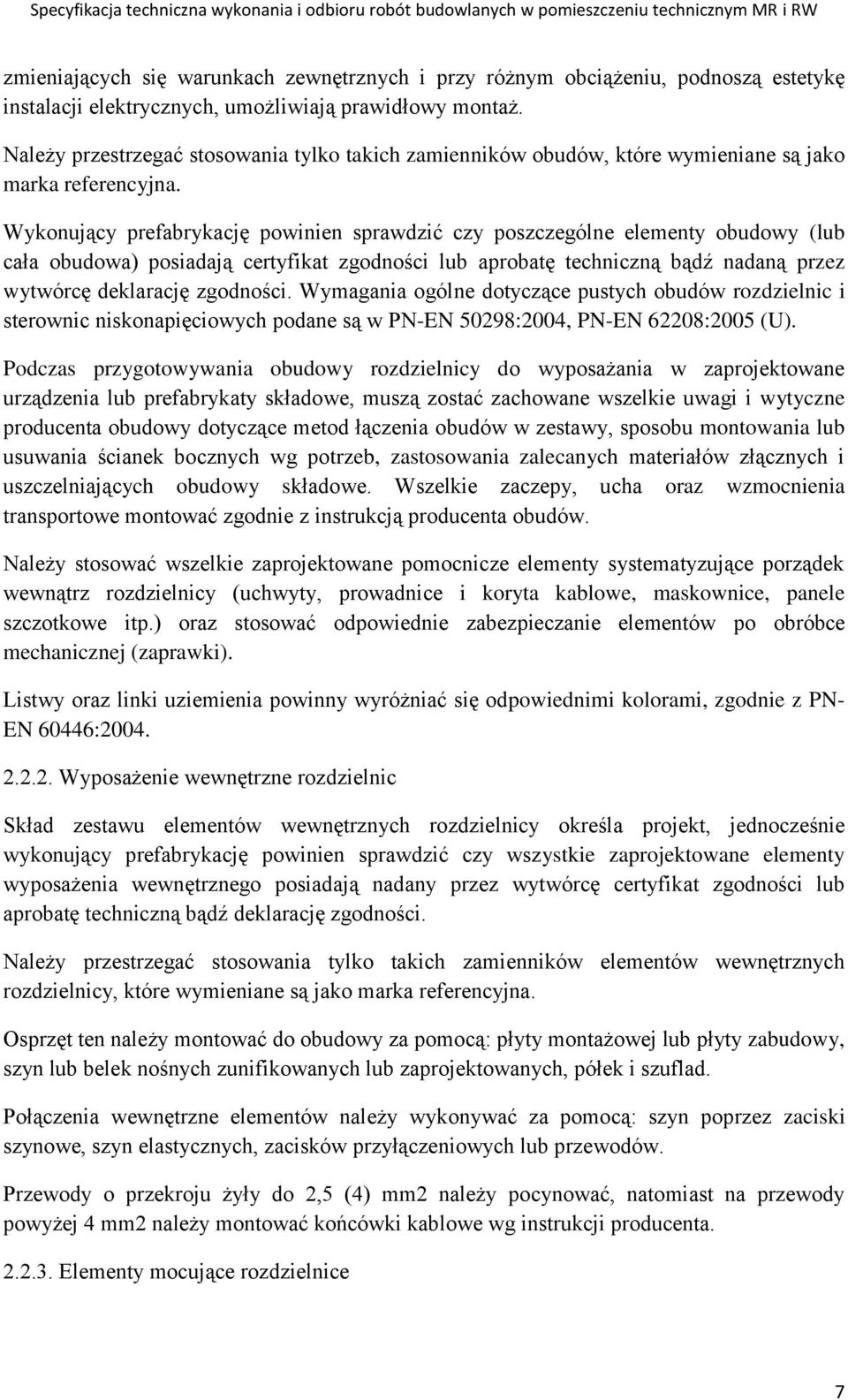 Wykonujący prefabrykację powinien sprawdzić czy poszczególne elementy obudowy (lub cała obudowa) posiadają certyfikat zgodności lub aprobatę techniczną bądź nadaną przez wytwórcę deklarację zgodności.