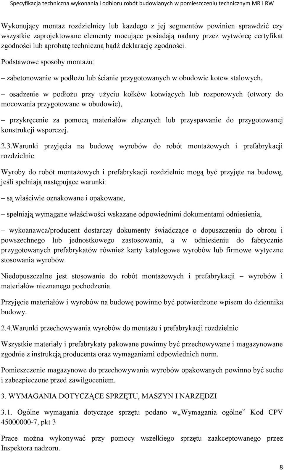 Podstawowe sposoby montażu: zabetonowanie w podłożu lub ścianie przygotowanych w obudowie kotew stalowych, osadzenie w podłożu przy użyciu kołków kotwiących lub rozporowych (otwory do mocowania