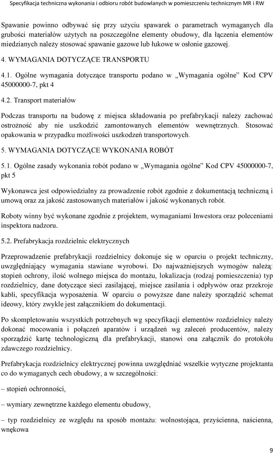 Transport materiałów Podczas transportu na budowę z miejsca składowania po prefabrykacji należy zachować ostrożność aby nie uszkodzić zamontowanych elementów wewnętrznych.