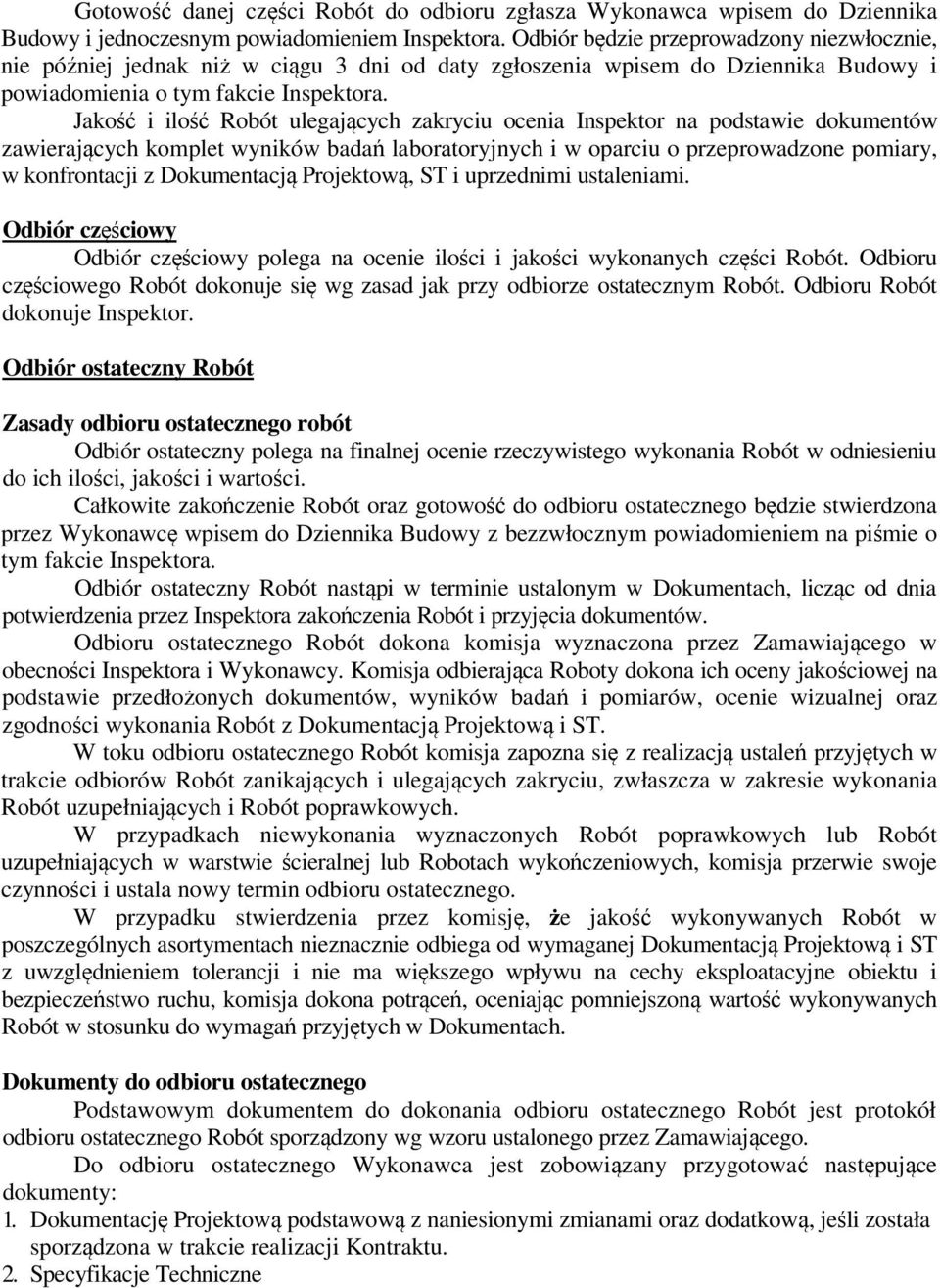 Jakość i ilość Robót ulegających zakryciu ocenia Inspektor na podstawie dokumentów zawierających komplet wyników badań laboratoryjnych i w oparciu o przeprowadzone pomiary, w konfrontacji z