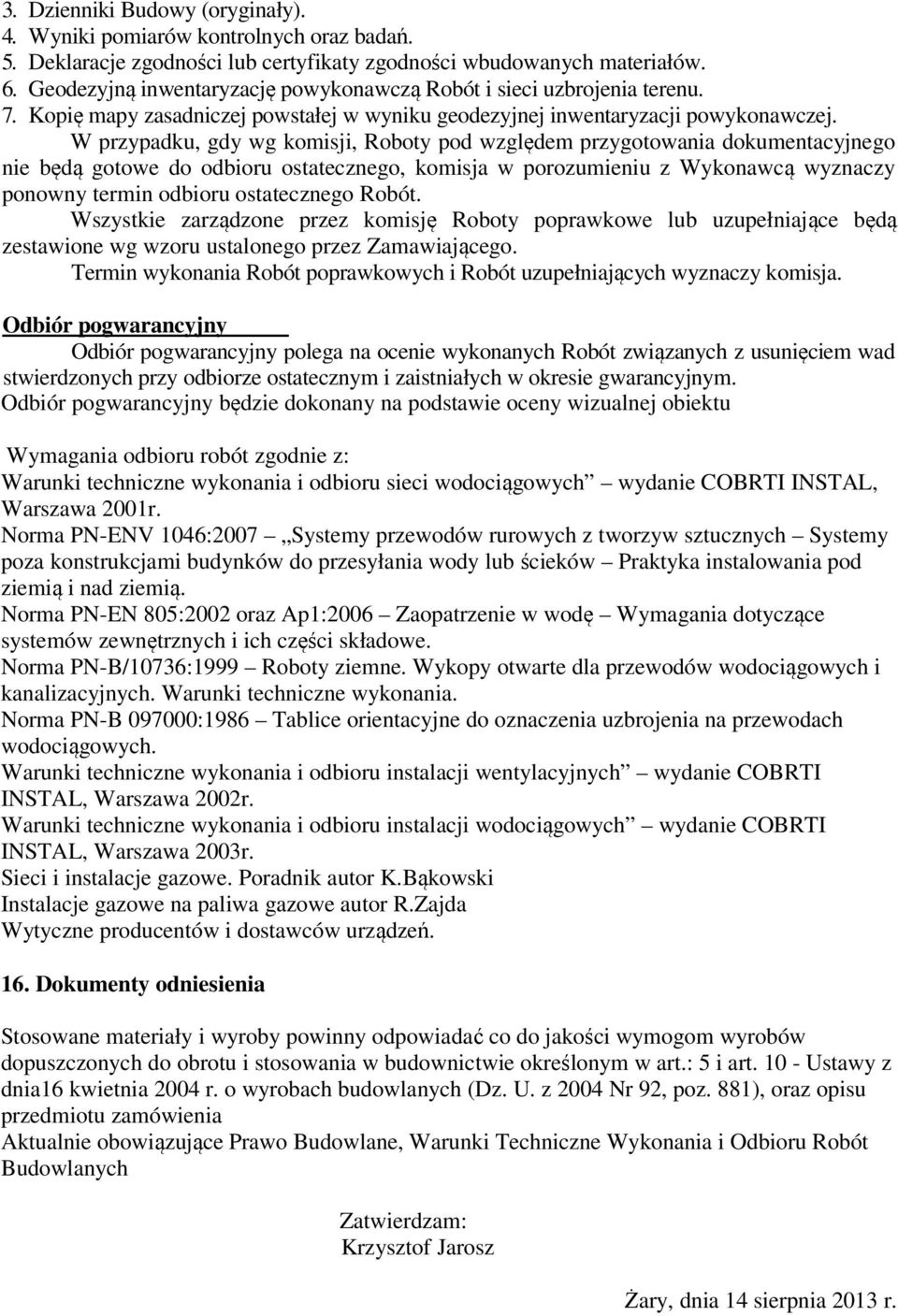 W przypadku, gdy wg komisji, Roboty pod względem przygotowania dokumentacyjnego nie będą gotowe do odbioru ostatecznego, komisja w porozumieniu z Wykonawcą wyznaczy ponowny termin odbioru