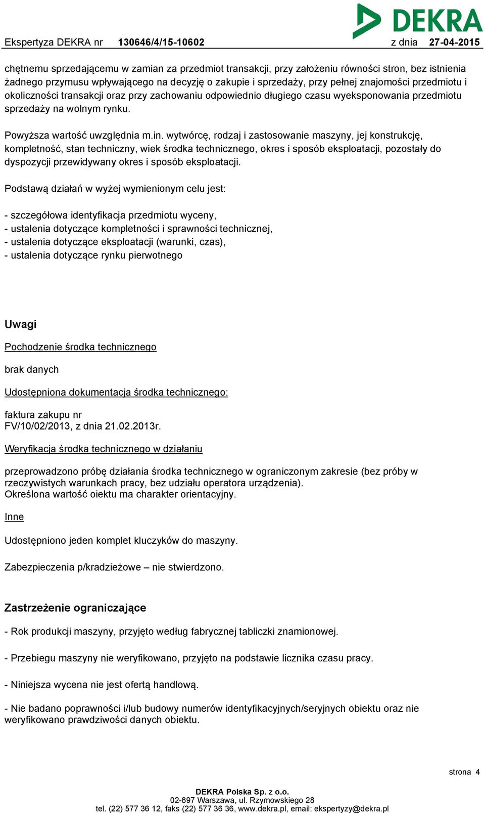 wytwórcę, rodzaj i zastosowanie maszyny, jej konstrukcję, kompletność, stan techniczny, wiek środka technicznego, okres i sposób eksploatacji, pozostały do dyspozycji przewidywany okres i sposób