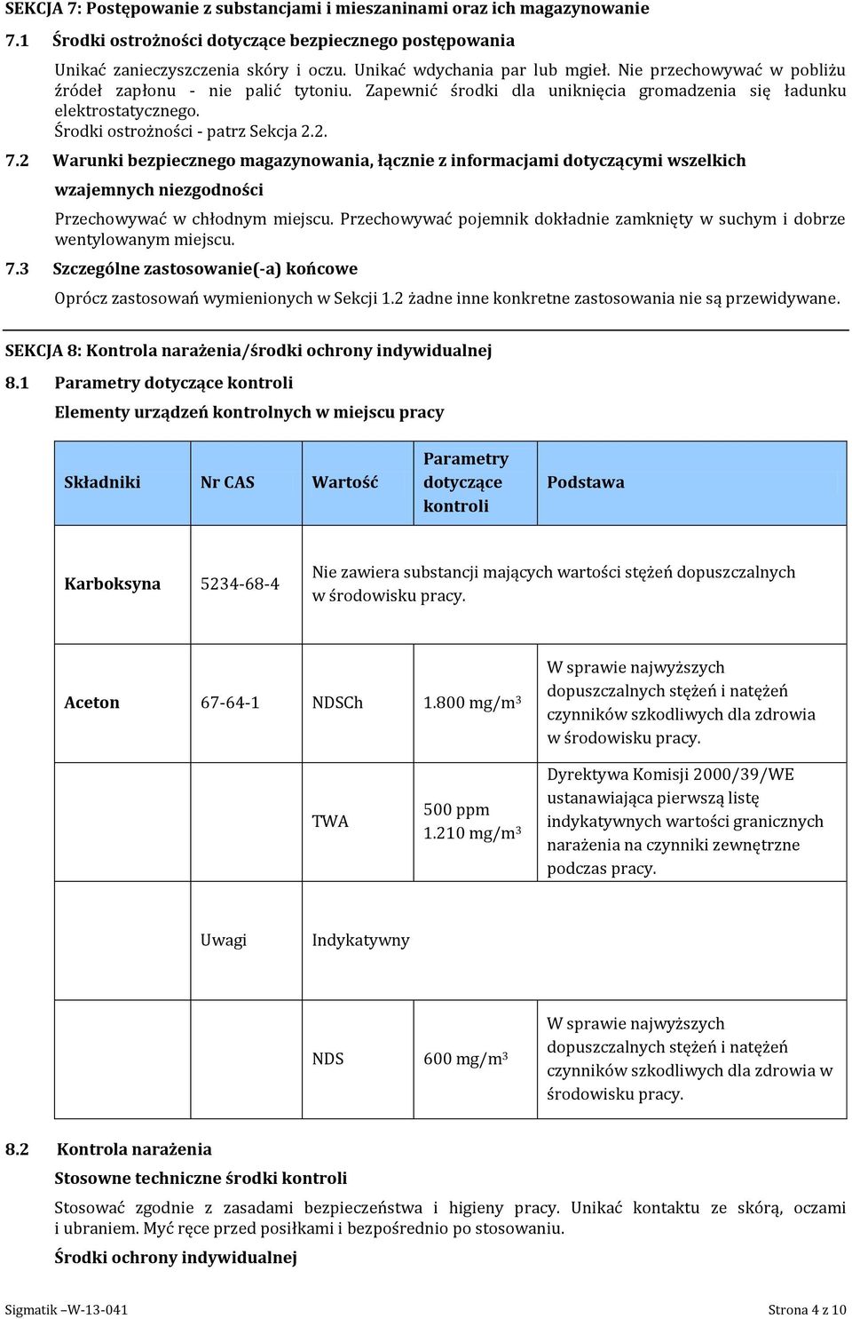 Środki ostrożności - patrz Sekcja 2.2. 7.2 Warunki bezpiecznego magazynowania, łącznie z informacjami dotyczącymi wszelkich wzajemnych niezgodności Przechowywać w chłodnym miejscu.