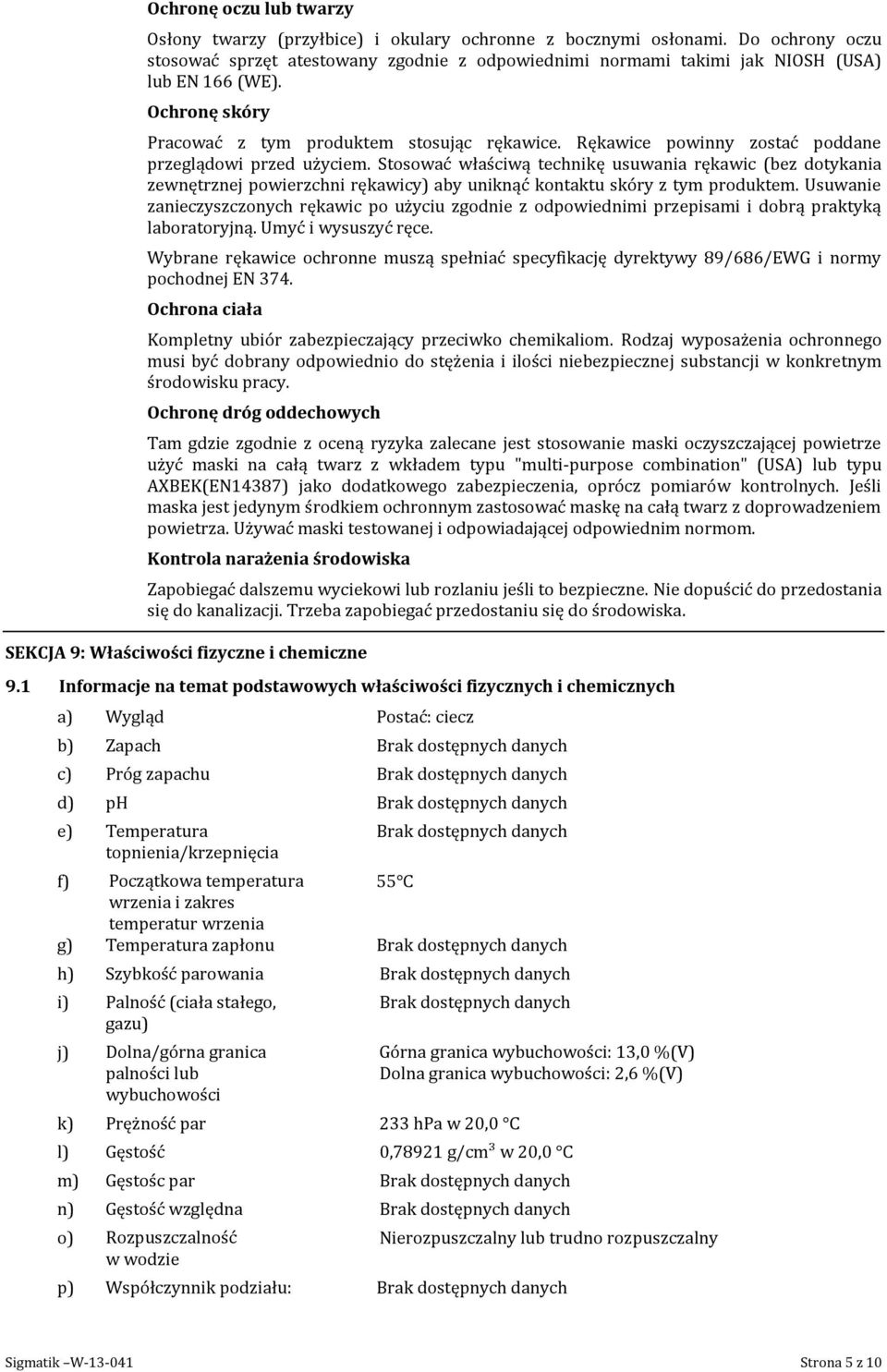 Rękawice powinny zostać poddane przeglądowi przed użyciem. Stosować właściwą technikę usuwania rękawic (bez dotykania zewnętrznej powierzchni rękawicy) aby uniknąć kontaktu skóry z tym produktem.