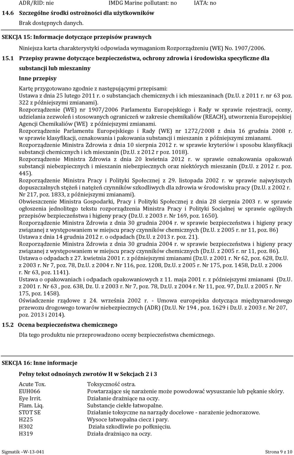 Informacje dotyczące przepisów prawnych Niniejsza karta charakterystyki odpowiada wymaganiom Rozporządzeniu (WE) No. 1907/2006. 15.