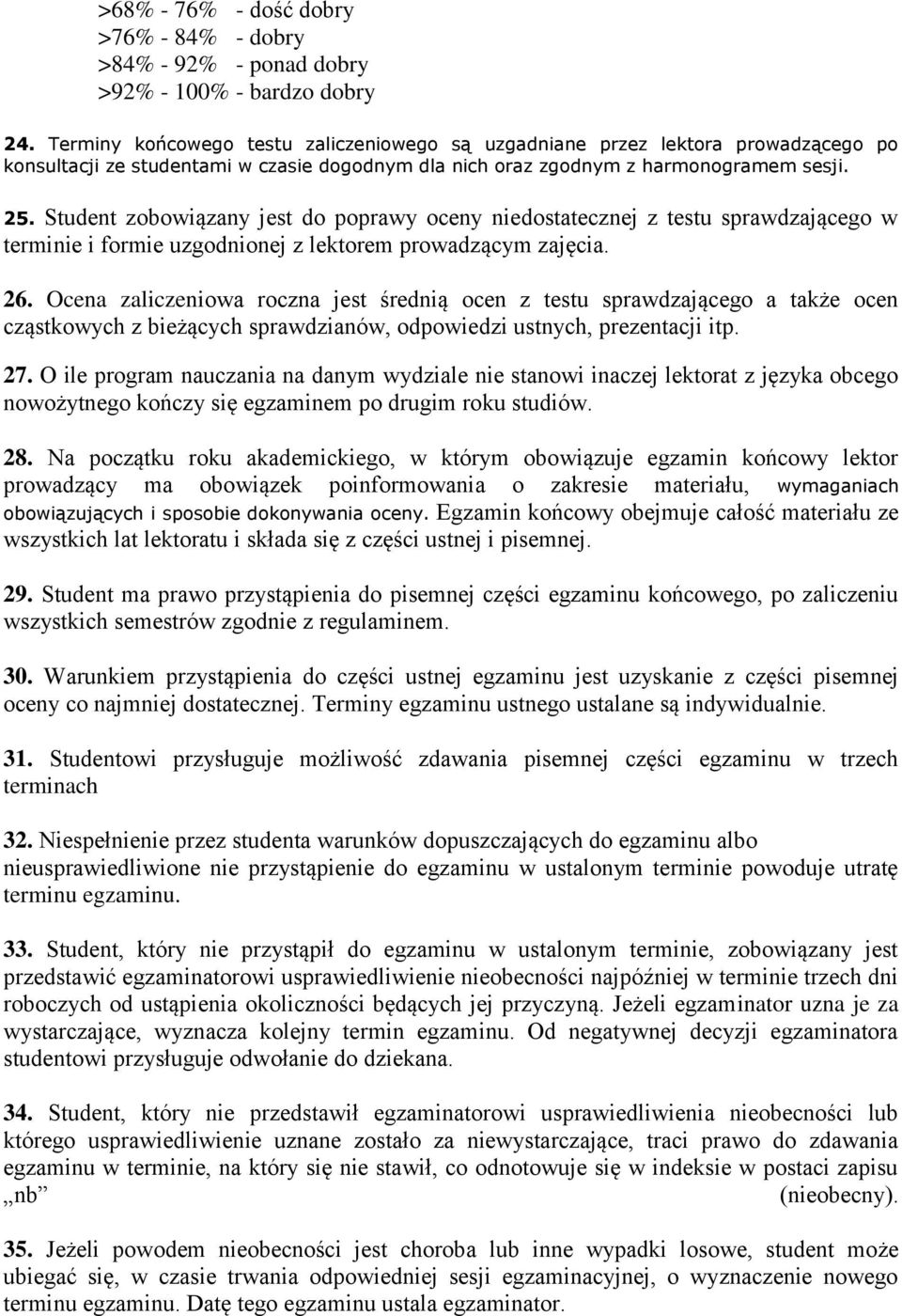 Student zobowiązany jest do poprawy oceny niedostatecznej z testu sprawdzającego w terminie i formie uzgodnionej z lektorem prowadzącym zajęcia. 26.