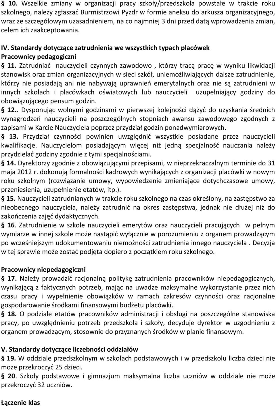 Zatrudniać nauczycieli czynnych zawodowo, którzy tracą pracę w wyniku likwidacji stanowisk oraz zmian organizacyjnych w sieci szkół, uniemożliwiających dalsze zatrudnienie, którzy nie posiadają ani