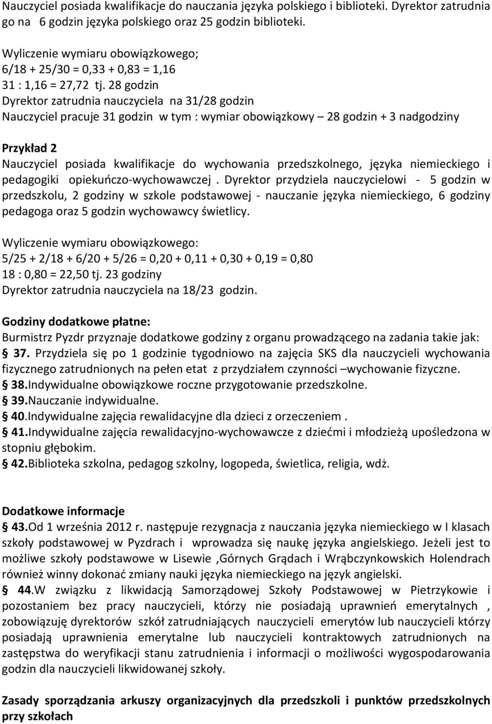 28 godzin Dyrektor zatrudnia nauczyciela na 31/28 godzin Nauczyciel pracuje 31 godzin w tym : wymiar obowiązkowy 28 godzin + 3 nadgodziny Przykład 2 Nauczyciel posiada kwalifikacje do wychowania