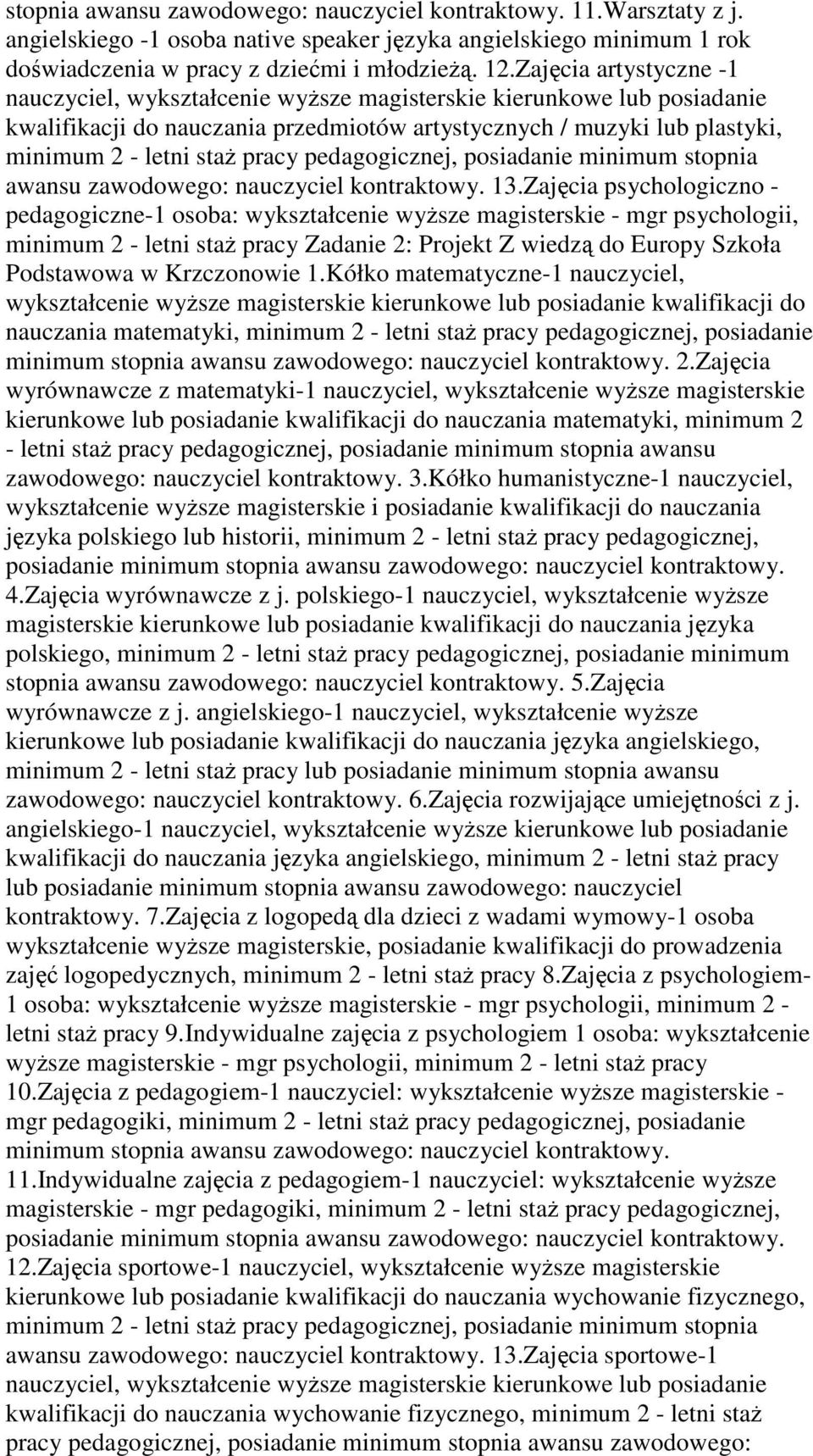 Zajęcia psychologiczno - pedagogiczne-1 osoba: wykształcenie wyższe magisterskie - mgr psychologii, minimum 2 - letni staż pracy Zadanie 2: Projekt Z wiedzą do Europy Szkoła Podstawowa w Krzczonowie