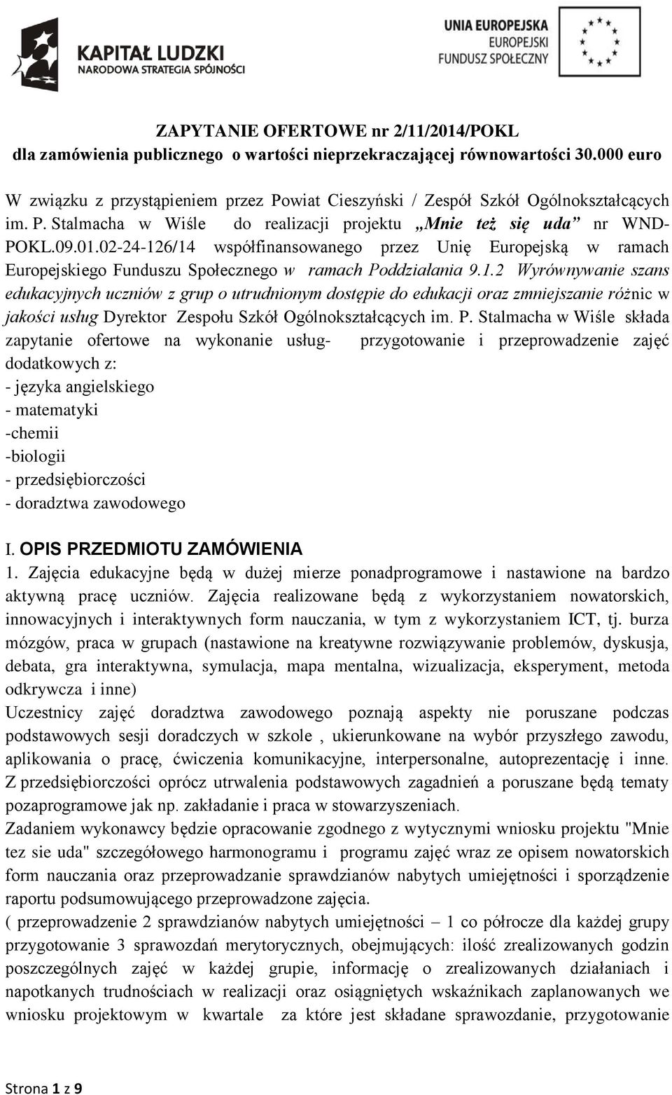 02-24-126/14 współfinansowanego przez Unię Europejską w ramach Europejskiego Funduszu Społecznego w ramach Poddziałania 9.1.2 Wyrównywanie szans edukacyjnych uczniów z grup o utrudnionym dostępie do edukacji oraz zmniejszanie różnic w jakości usług Dyrektor Zespołu Szkół Ogólnokształcących im.