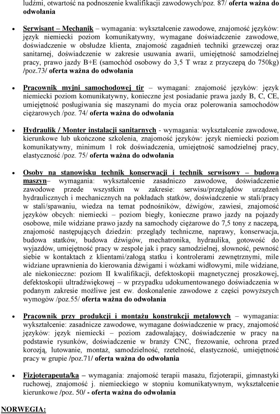 klienta, znajomość zagadnień techniki grzewczej oraz sanitarnej, doświadczenie w zakresie usuwania awarii, umiejętność samodzielnej pracy, prawo jazdy B+E (samochód osobowy do 3,5 T wraz z przyczepą