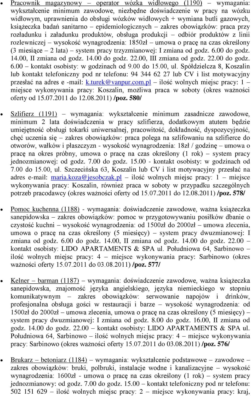 wynagrodzenia: 1850zł umowa o pracę na czas określony (3 miesiące 2 lata) system pracy trzyzmianowej: I zmiana od godz. 6.00 do godz. 14.00, II zmiana od godz. 14.00 do godz. 22.