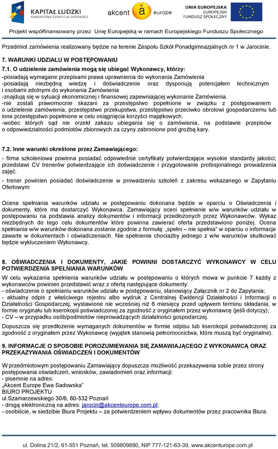 O udzielenie zamówienia mogą się ubiegać Wykonawcy, którzy: -posiadają wymagane przepisami prawa uprawnienia do wykonania Zamówienia -posiadają niezbędną wiedzę i doświadczenie oraz dysponują