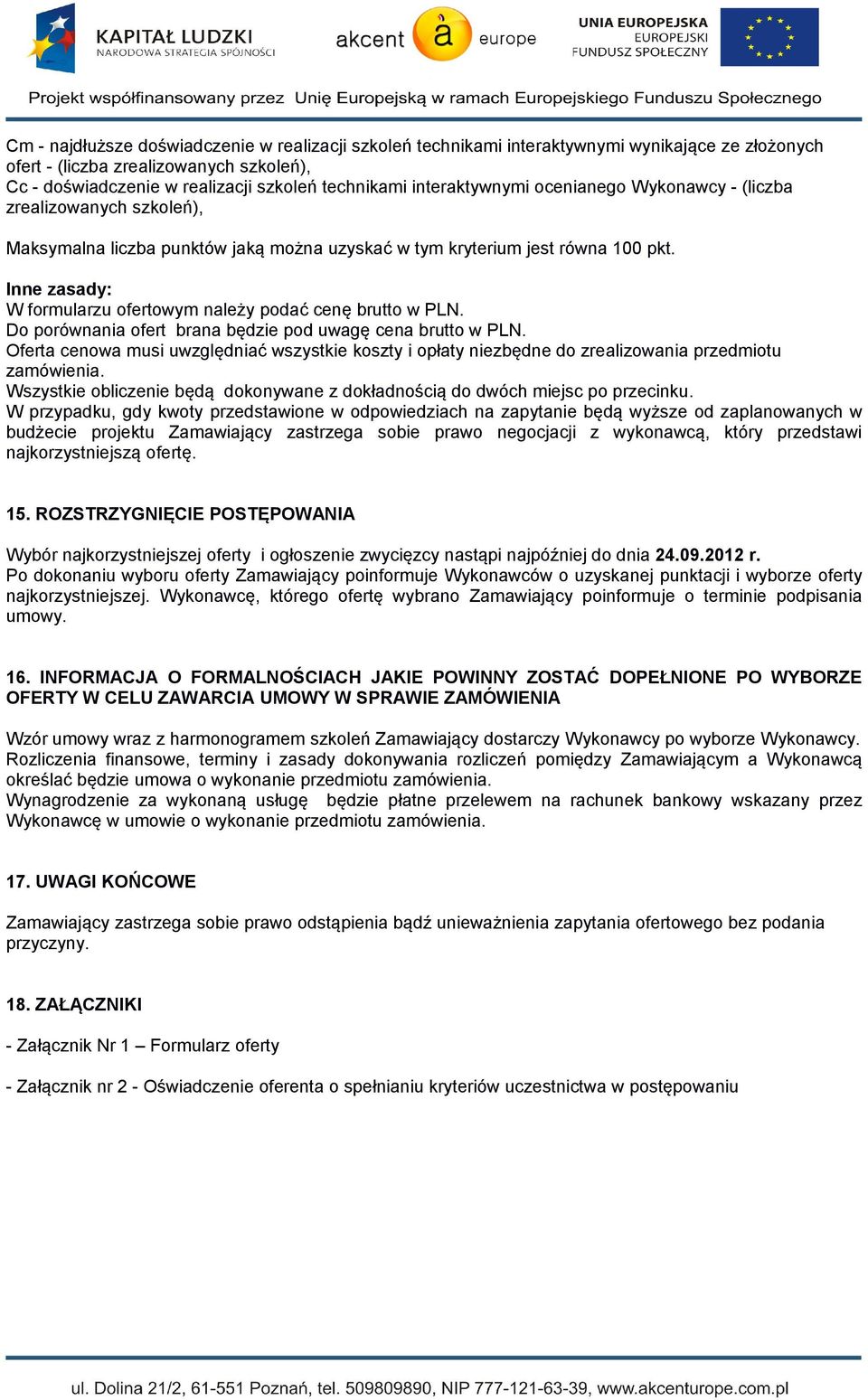 Inne zasady: W formularzu ofertowym należy podać cenę brutto w PLN. Do porównania ofert brana będzie pod uwagę cena brutto w PLN.