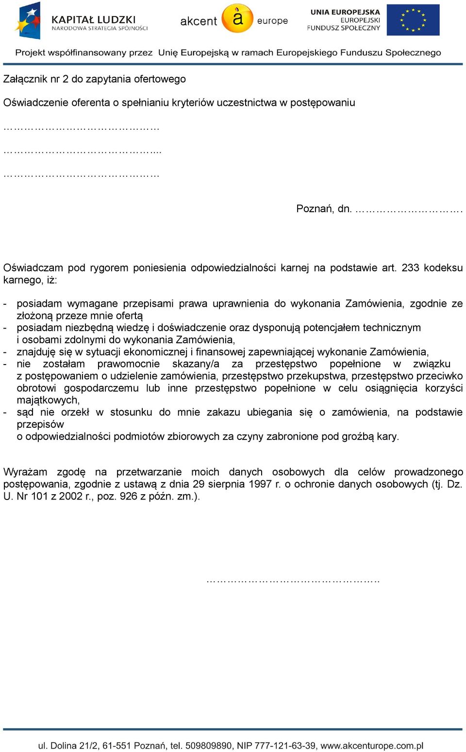 233 kodeksu karnego, iż: - posiadam wymagane przepisami prawa uprawnienia do wykonania Zamówienia, zgodnie ze złożoną przeze mnie ofertą - posiadam niezbędną wiedzę i doświadczenie oraz dysponują