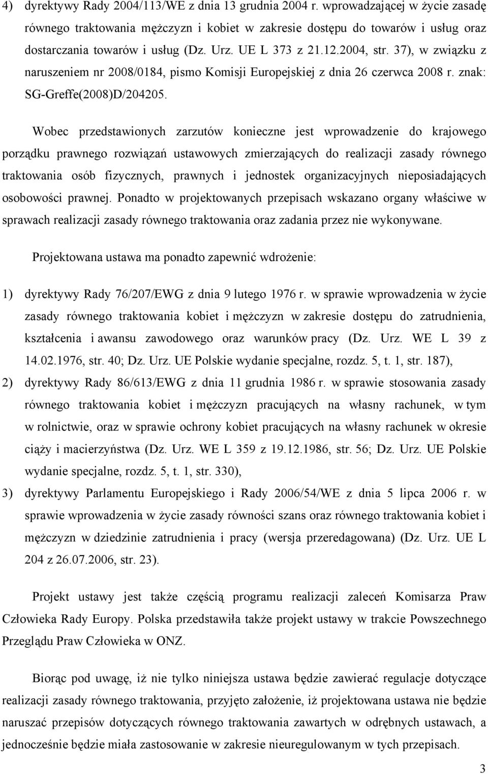 Wobec przedstawionych zarzutów konieczne jest wprowadzenie do krajowego porządku prawnego rozwiązań ustawowych zmierzających do realizacji zasady równego traktowania osób fizycznych, prawnych i