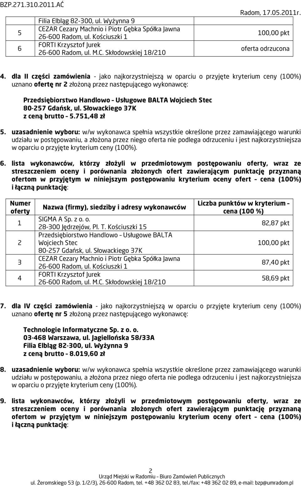 uzasadnienie wyboru: w/w wykonawca spełnia wszystkie określone przez zamawiającego warunki w oparciu o przyjęte kryterium ceny (00%).