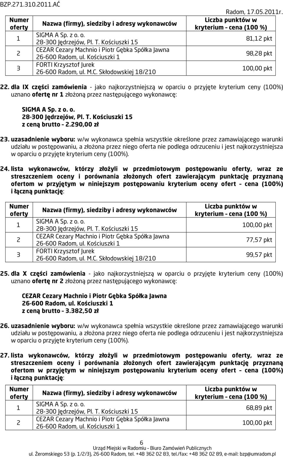 0,00 zł. uzasadnienie wyboru: w/w wykonawca spełnia wszystkie określone przez zamawiającego warunki w oparciu o przyjęte kryterium ceny (00%).