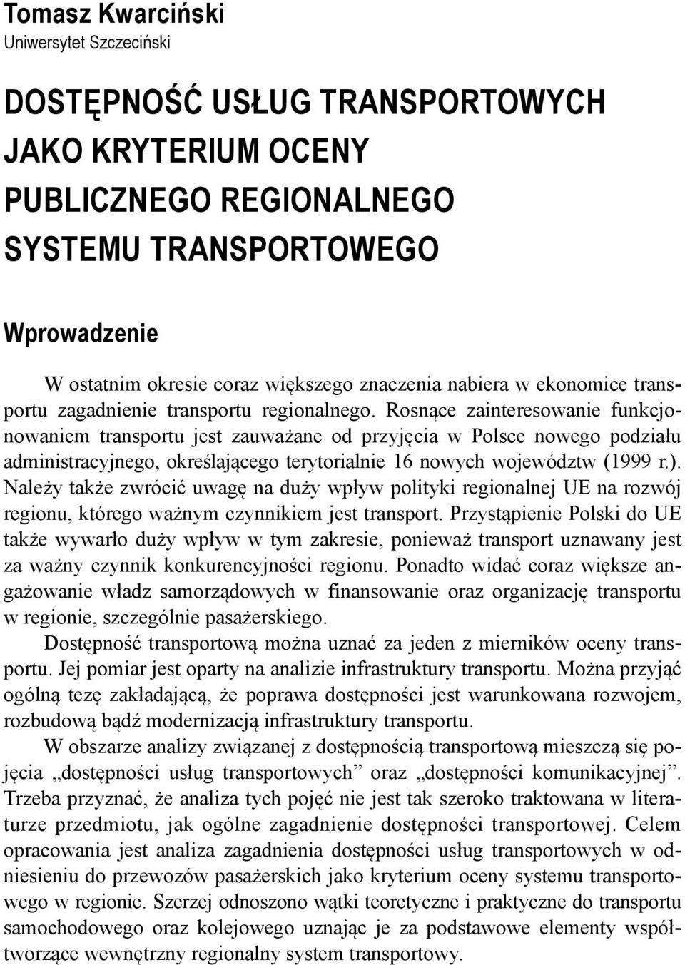 Rosnące zainteresowanie funkcjonowaniem transportu jest zauważane od przyjęcia w Polsce nowego podziału administracyjnego, określającego terytorialnie 16 nowych województw (1999 r.).