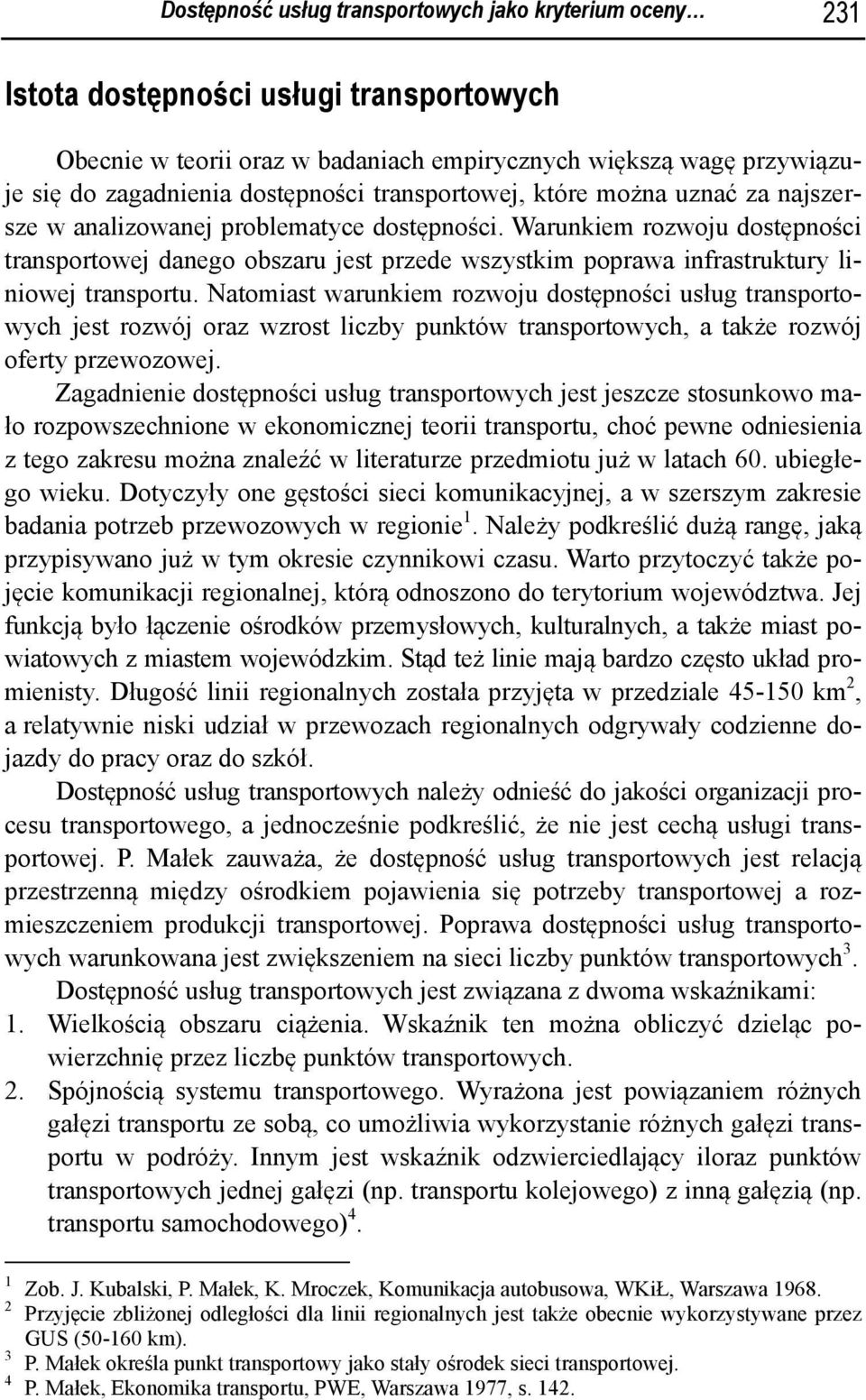 Warunkiem rozwoju dostępności transportowej danego obszaru jest przede wszystkim poprawa infrastruktury liniowej transportu.