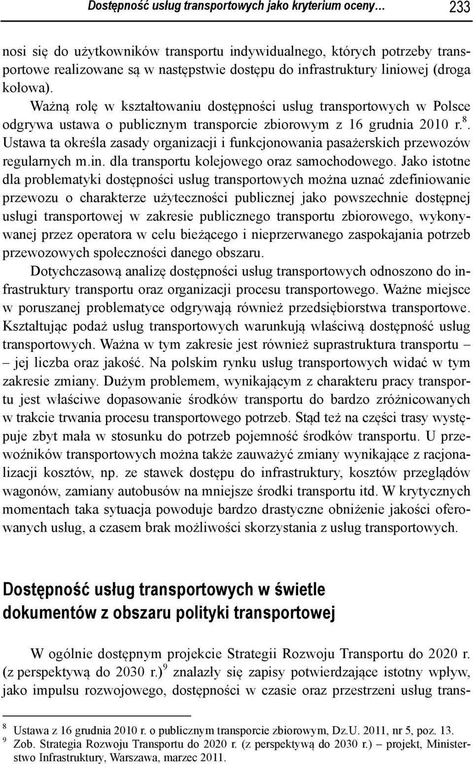 Ustawa ta określa zasady organizacji i funkcjonowania pasażerskich przewozów regularnych m.in. dla transportu kolejowego oraz samochodowego.