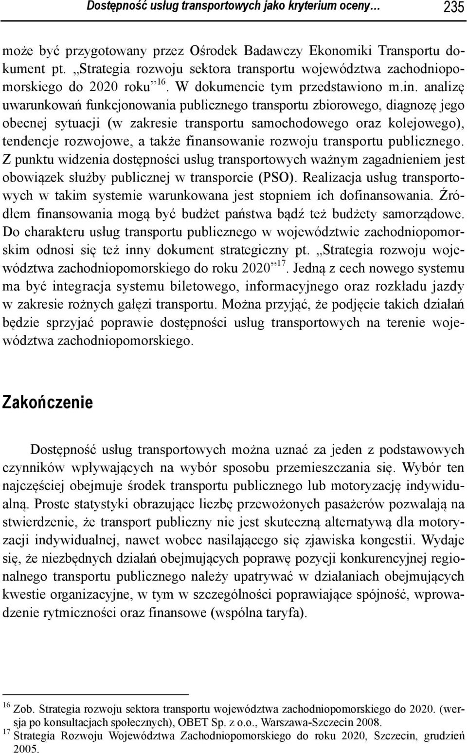 analizę uwarunkowań funkcjonowania publicznego transportu zbiorowego, diagnozę jego obecnej sytuacji (w zakresie transportu samochodowego oraz kolejowego), tendencje rozwojowe, a także finansowanie