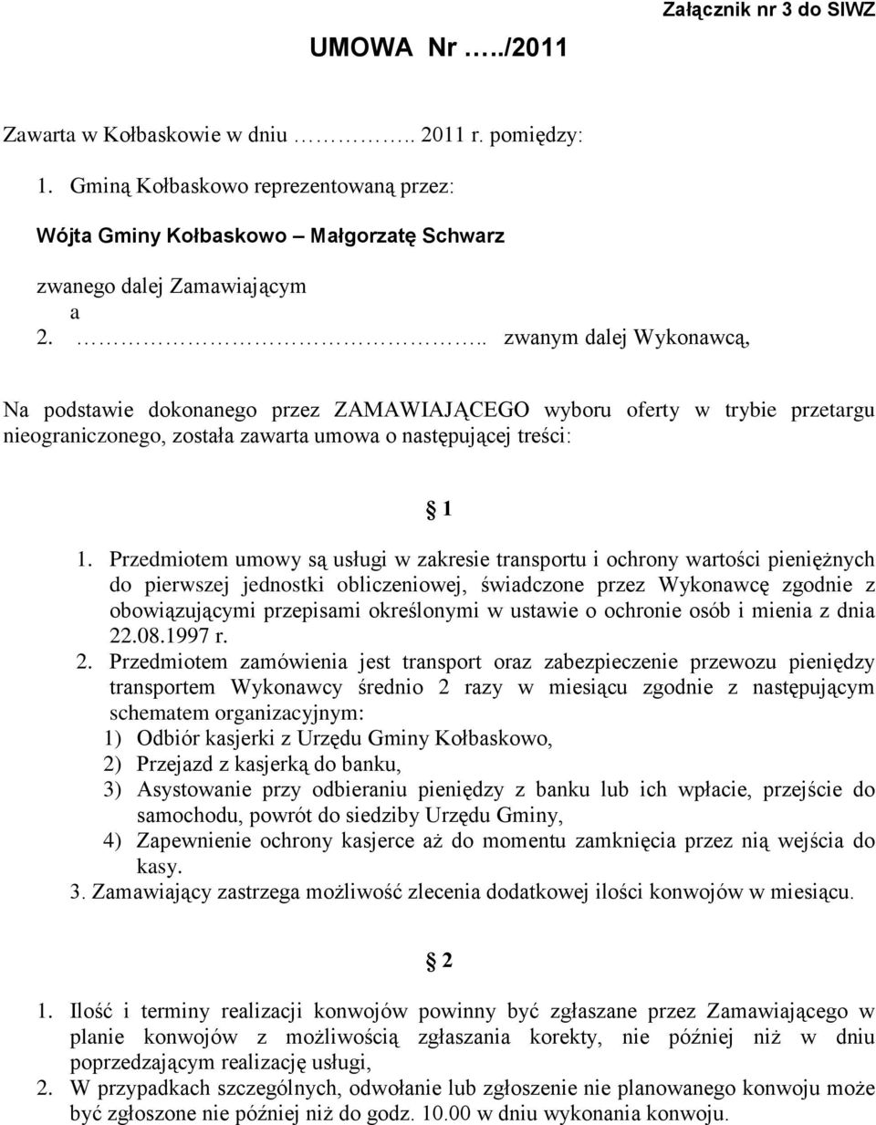 .. zwanym dalej Wykonawcą, Na podstawie dokonanego przez ZAMAWIAJĄCEGO wyboru oferty w trybie przetargu nieograniczonego, została zawarta umowa o następującej treści: 1 1.